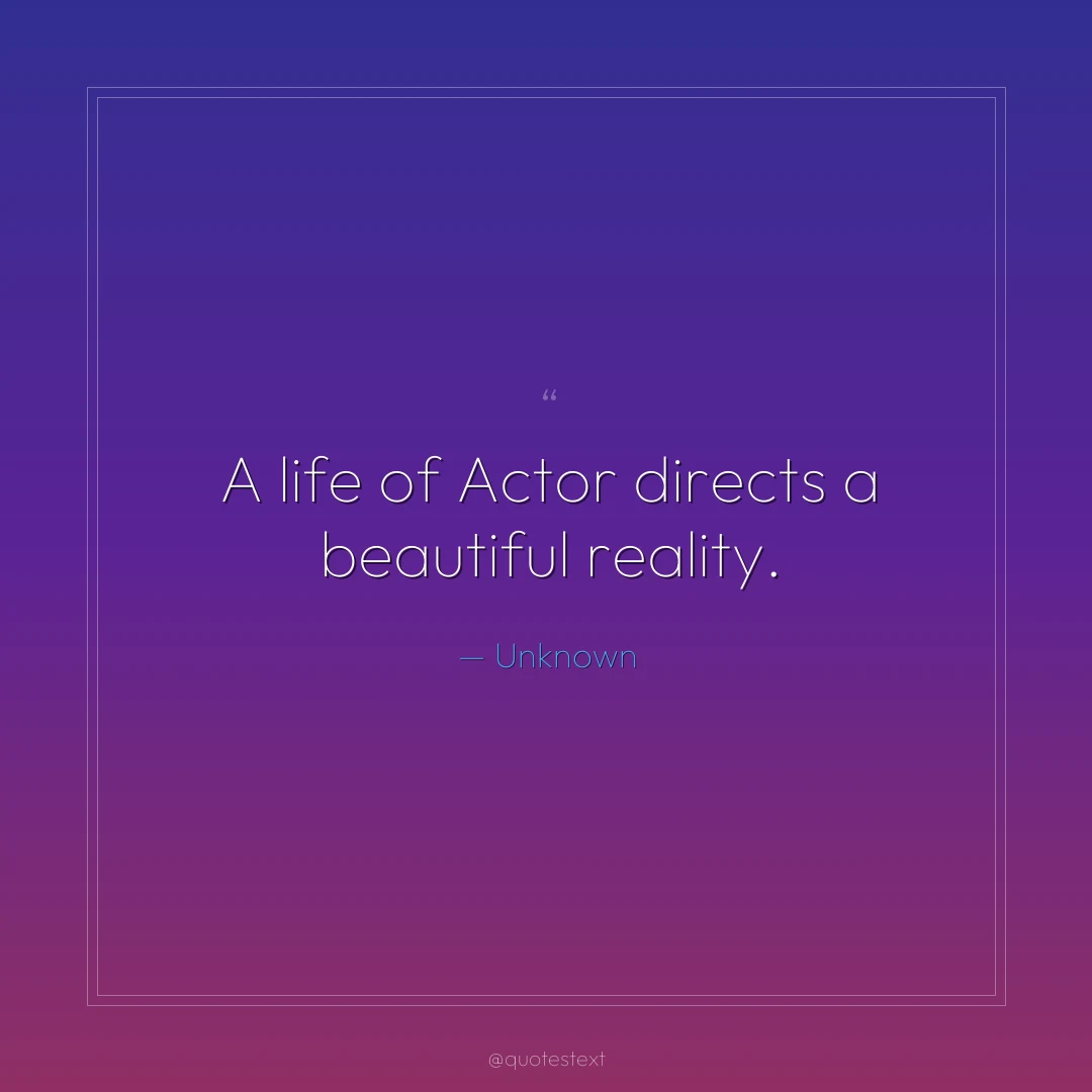 A life of Actor directs a beautiful reality.