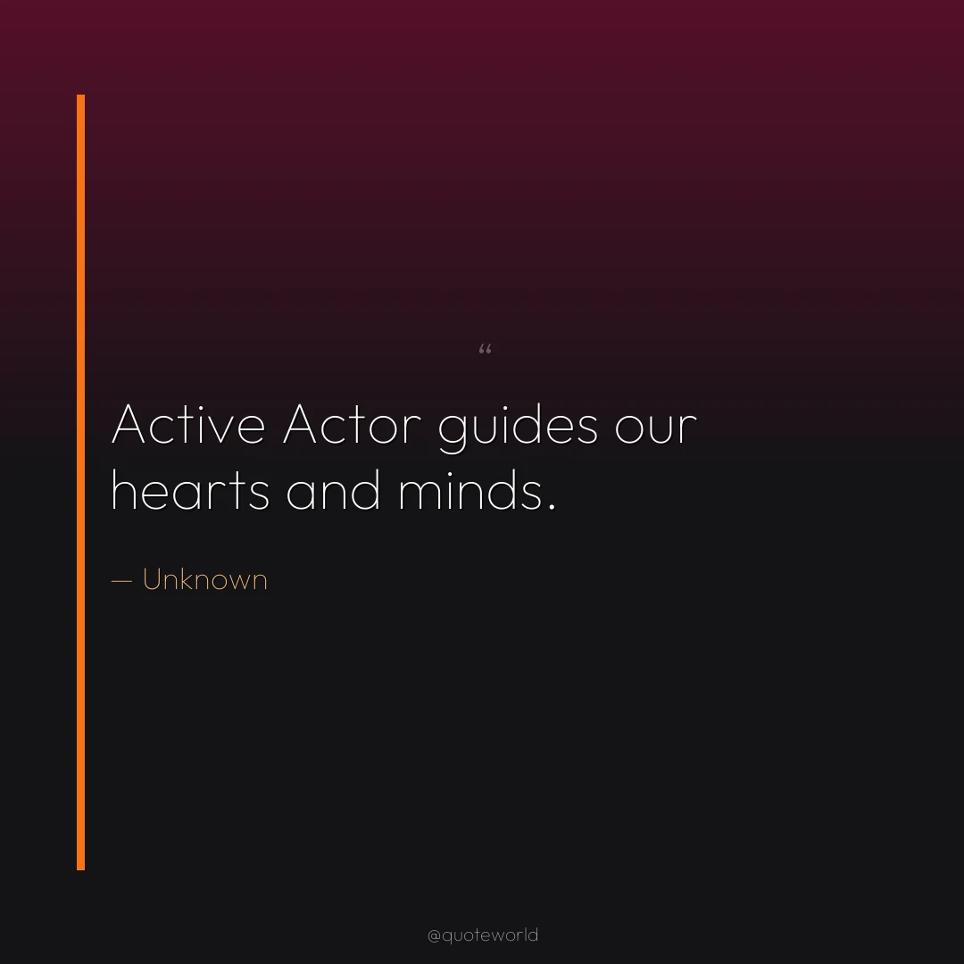 Active Actor guides our hearts and minds.