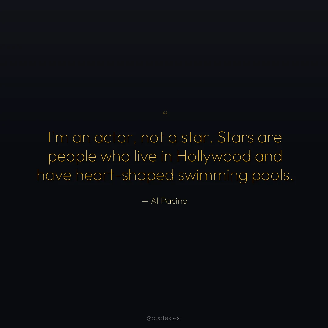 I'm an actor, not a star. Stars are people who live in Hollywood and have heart-shaped swimming pools.