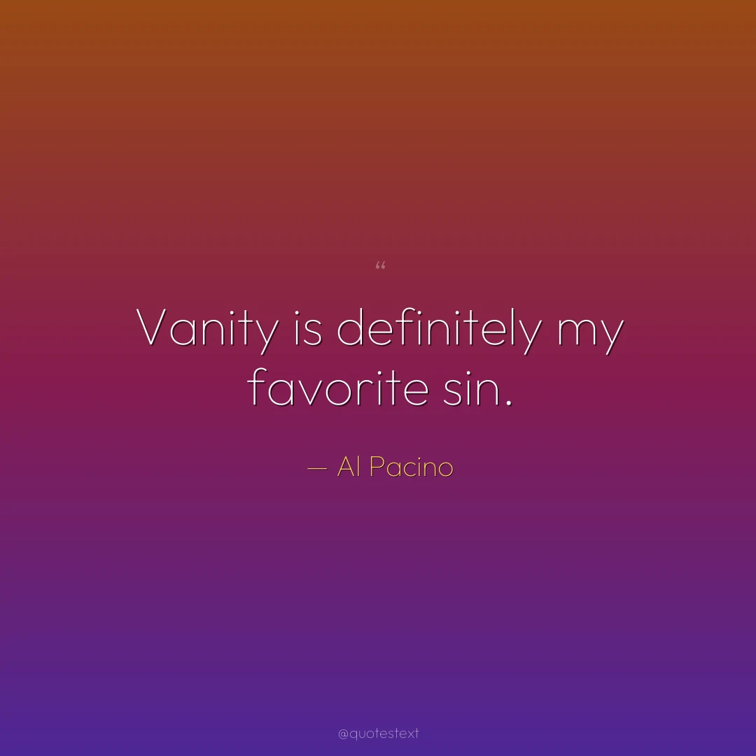 Vanity is definitely my favorite sin.