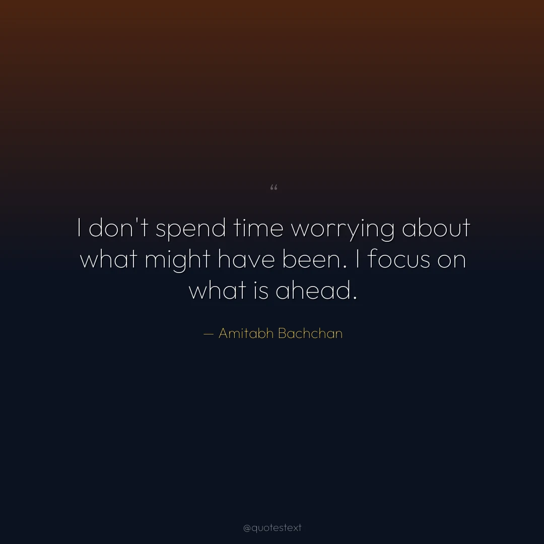I don't spend time worrying about what might have been. I focus on what is ahead.