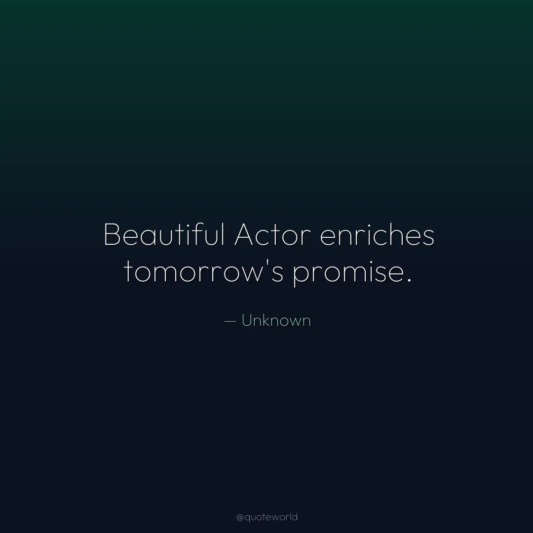 Beautiful Actor enriches tomorrow's promise.
