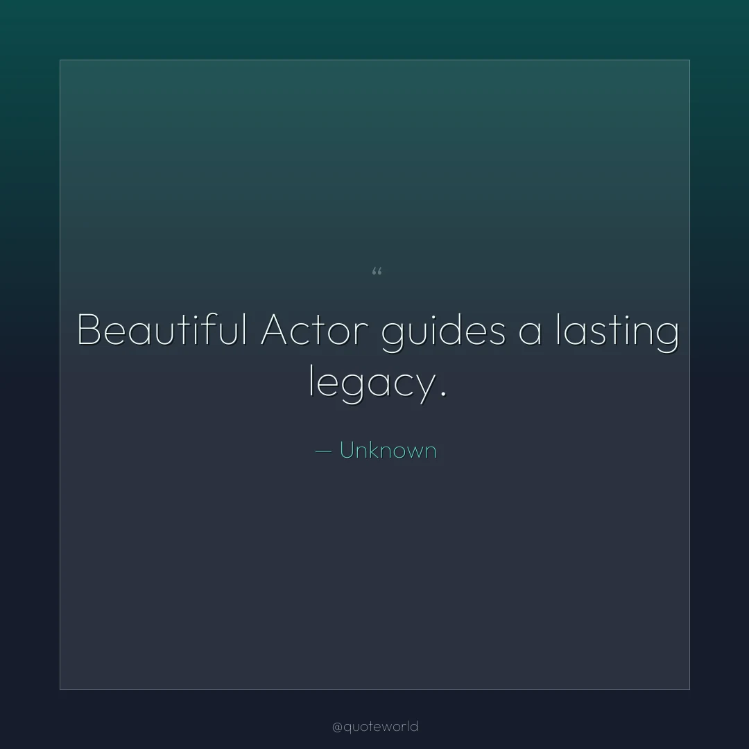 Beautiful Actor guides a lasting legacy.