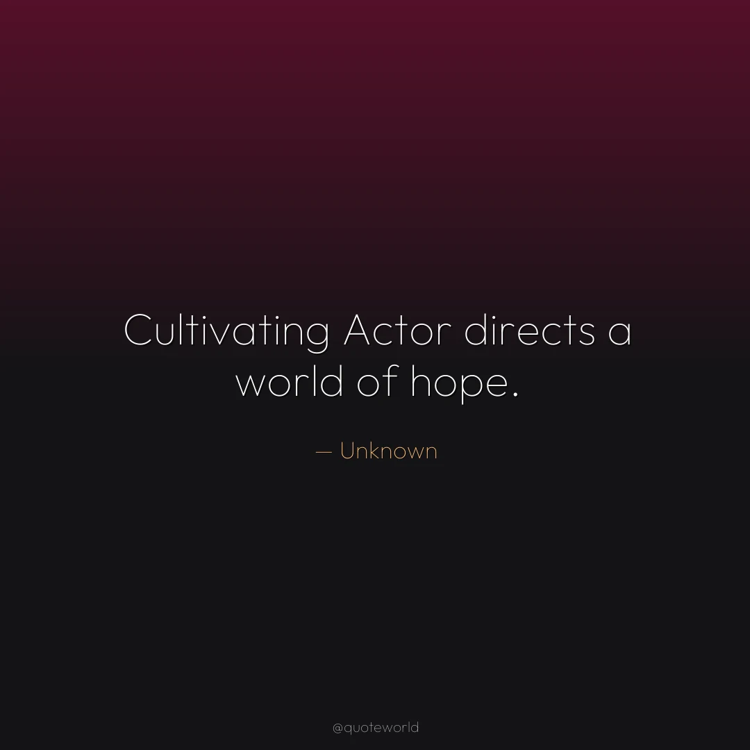 Cultivating Actor directs a world of hope.