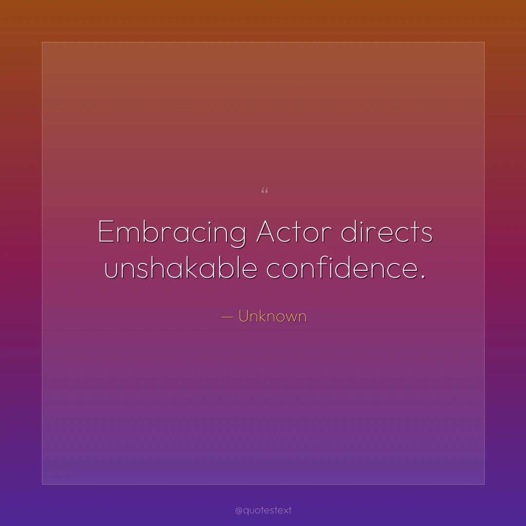 Embracing Actor directs unshakable confidence.