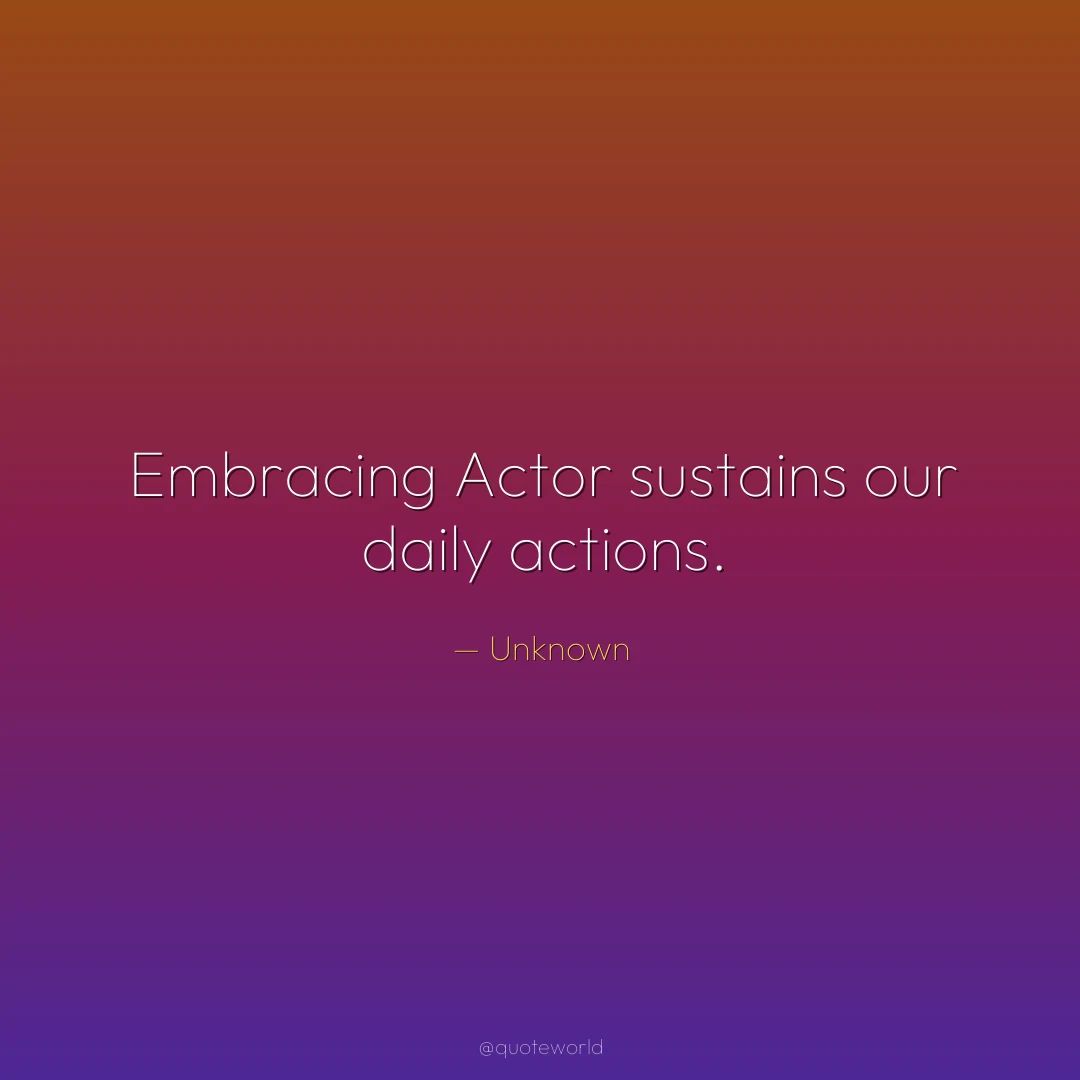 Embracing Actor sustains our daily actions.