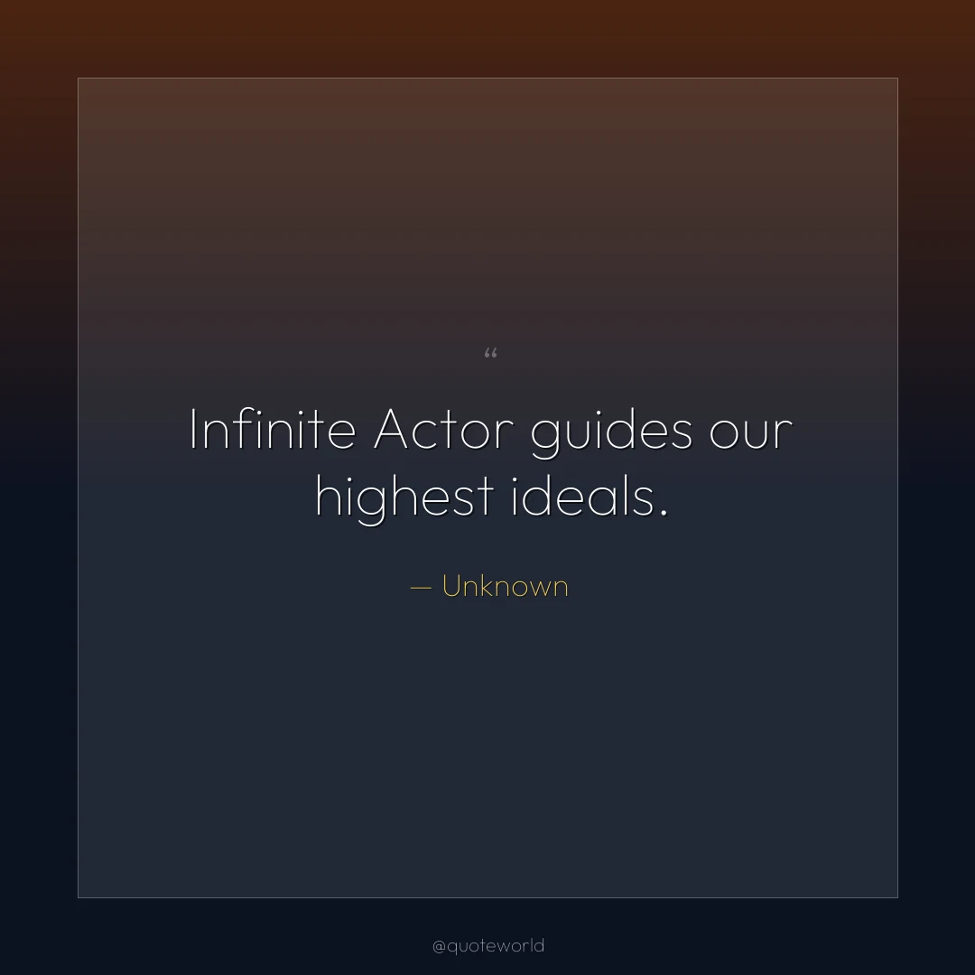 Infinite Actor guides our highest ideals.