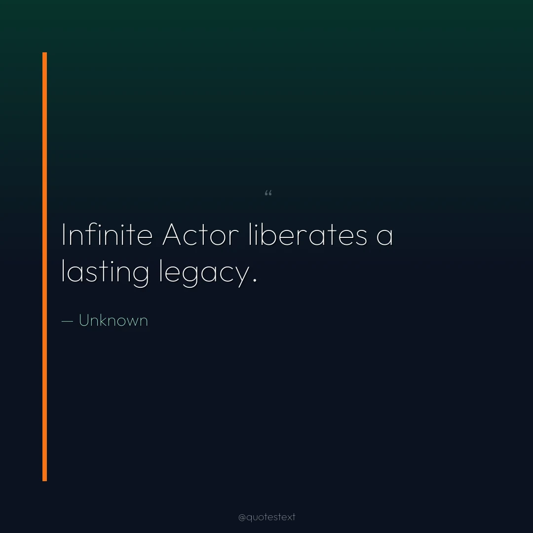 Infinite Actor liberates a lasting legacy.