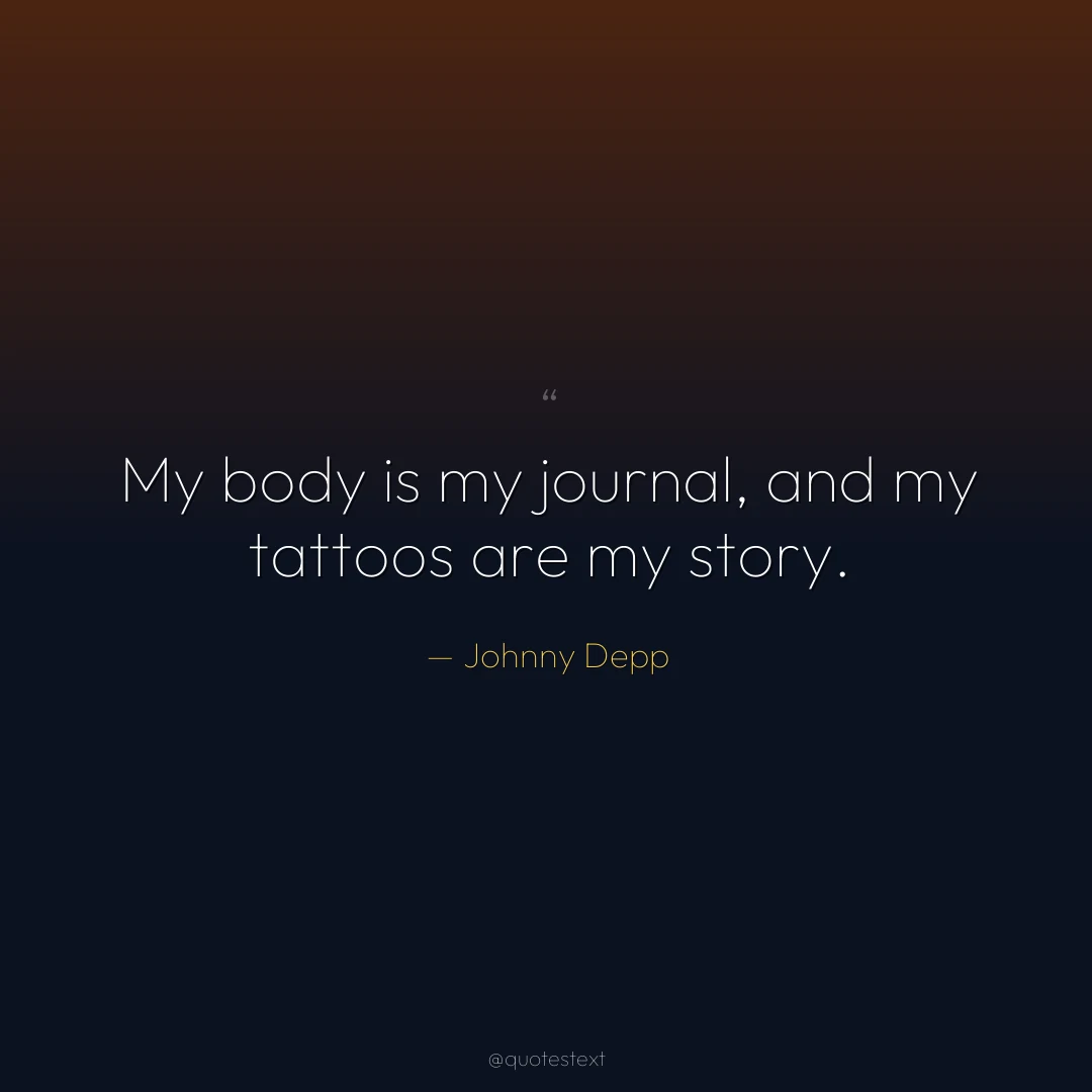 My body is my journal, and my tattoos are my story.