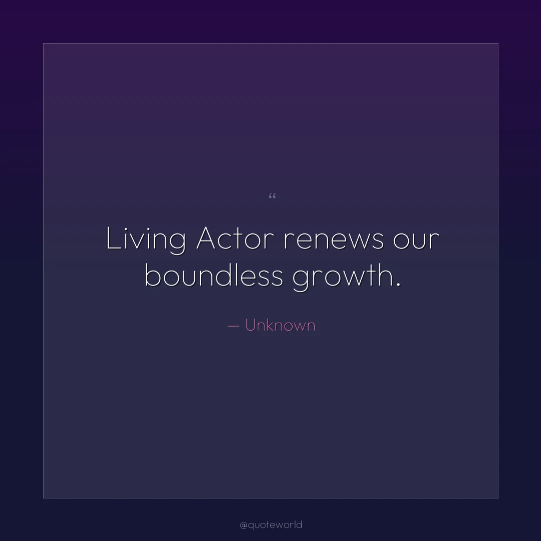 Living Actor renews our boundless growth.