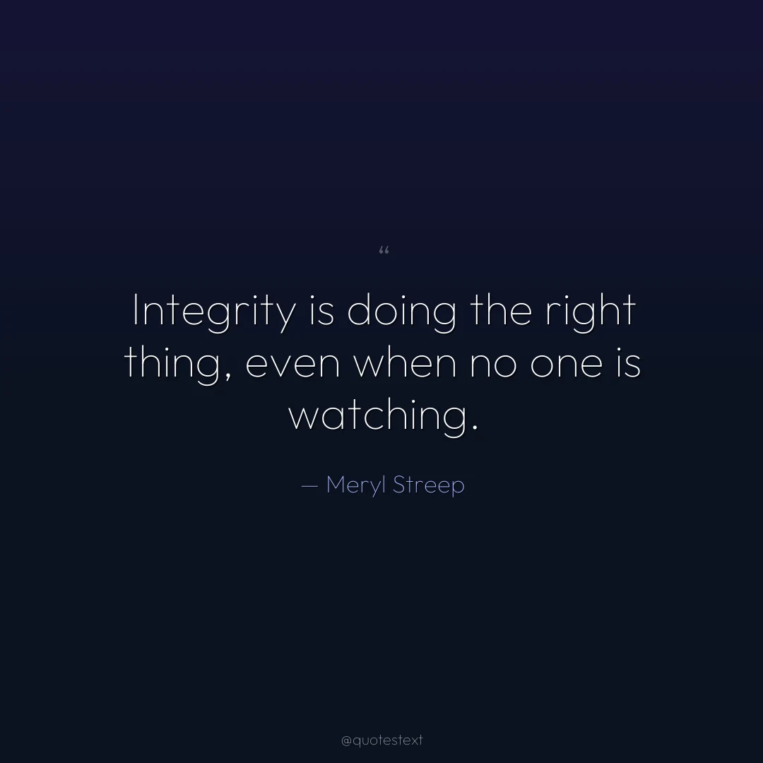 Integrity is doing the right thing, even when no one is watching.