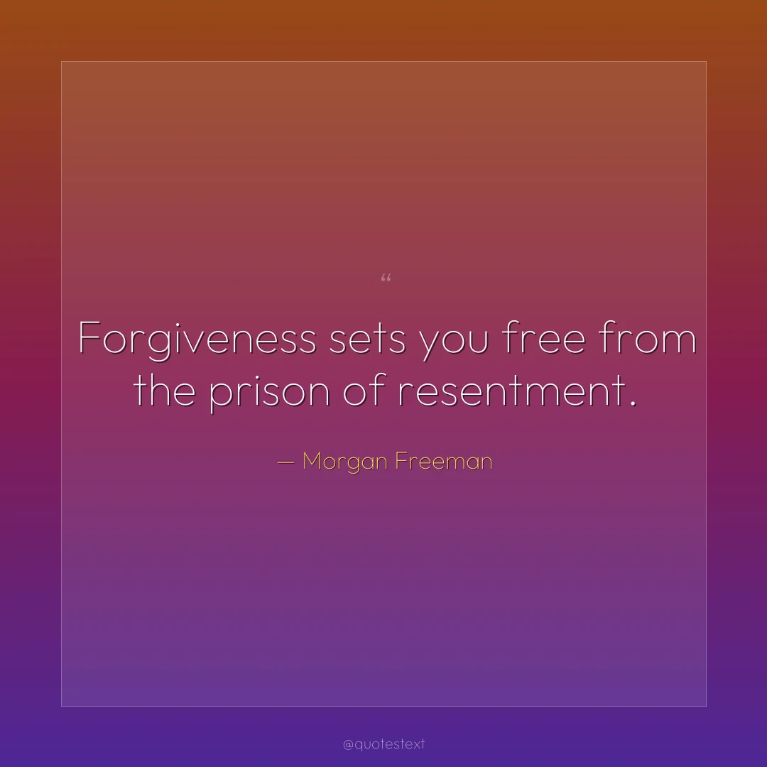 Forgiveness sets you free from the prison of resentment.