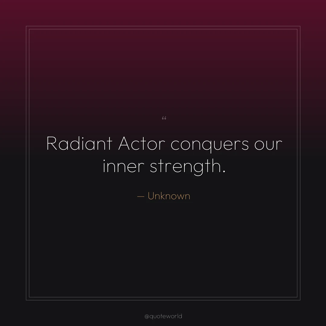 Radiant Actor conquers our inner strength.
