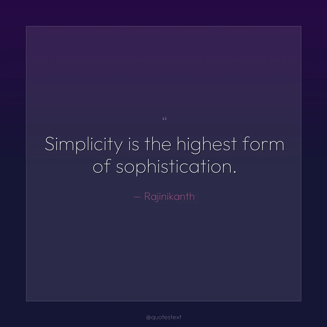 Simplicity is the highest form of sophistication.