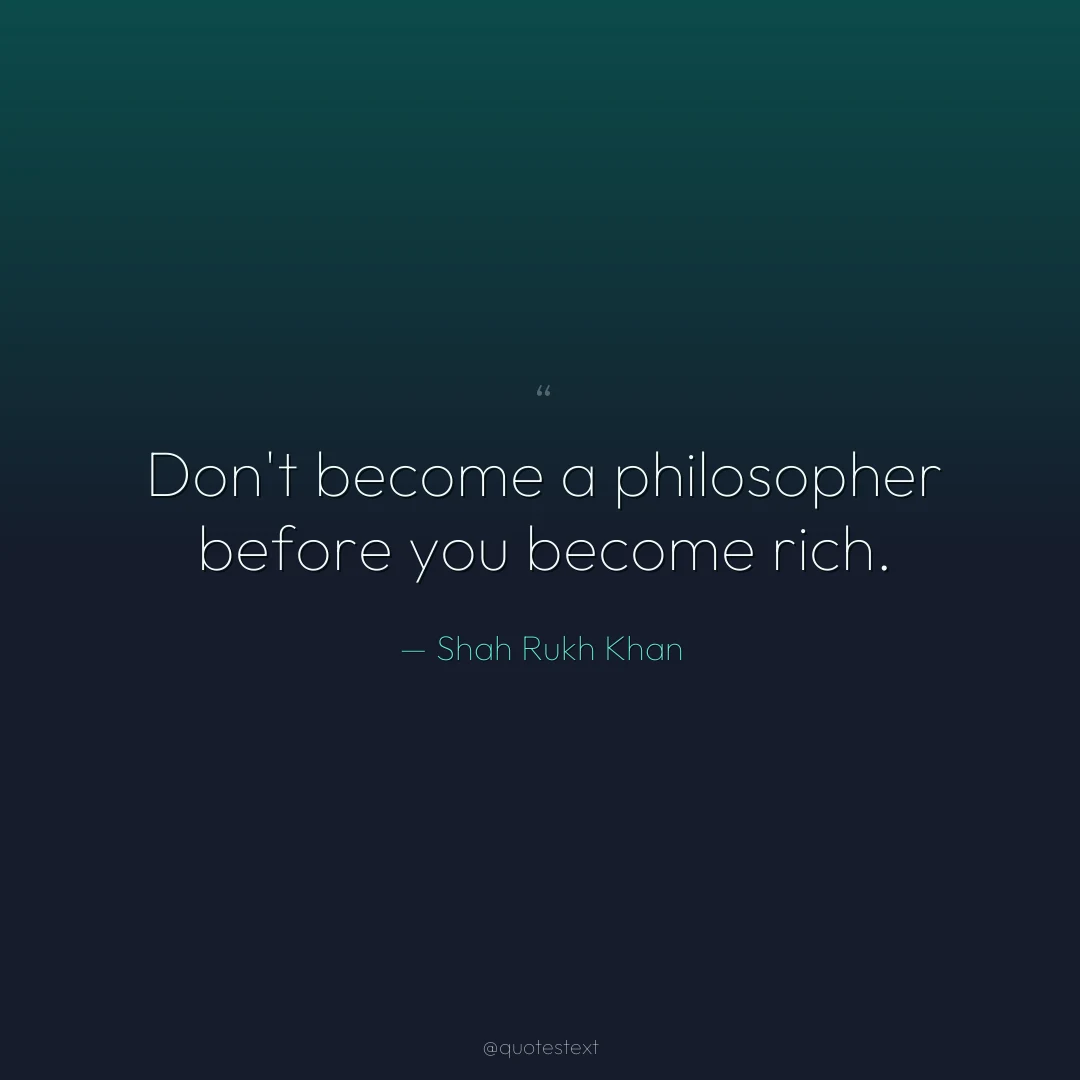 Don't become a philosopher before you become rich.