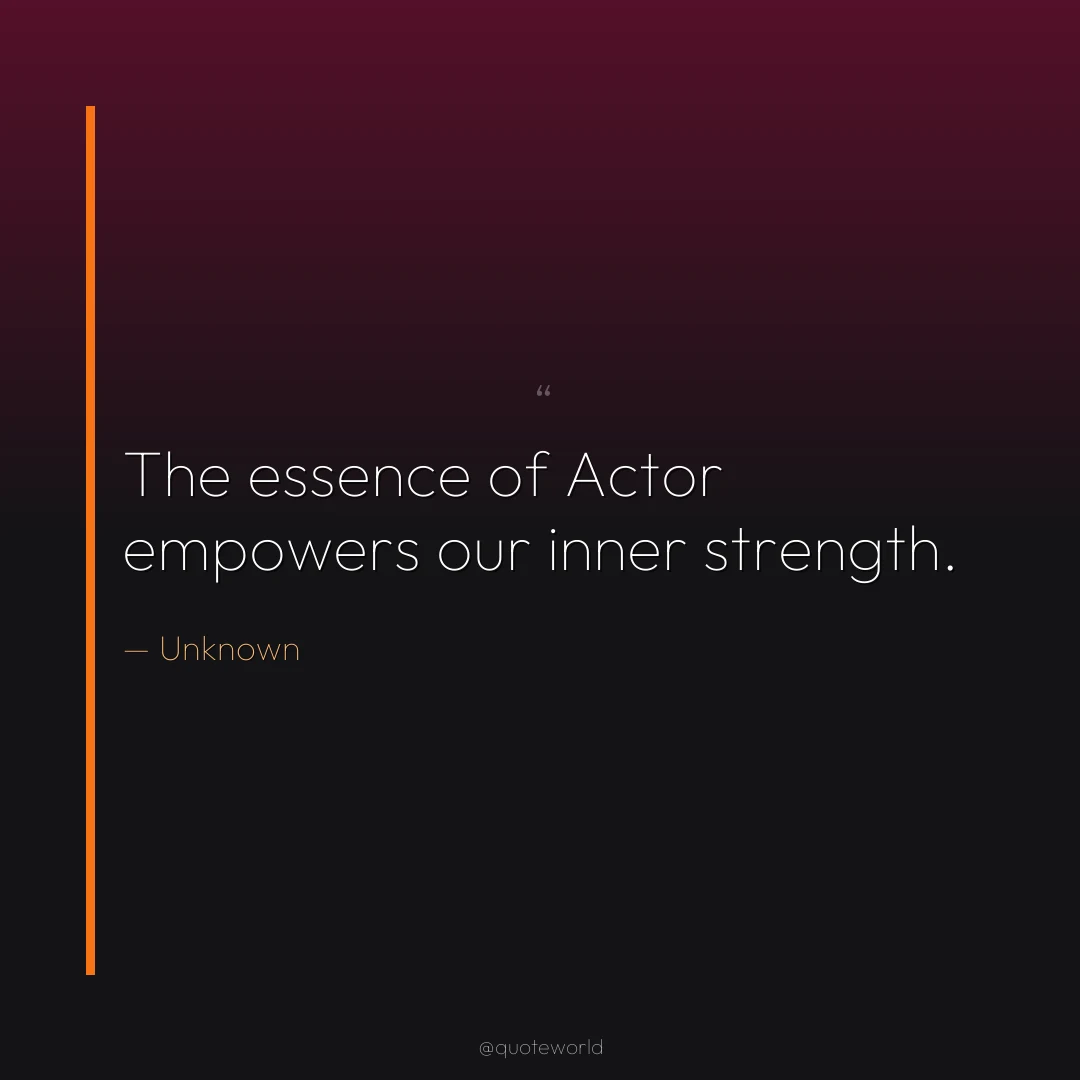 The essence of Actor empowers our inner strength.