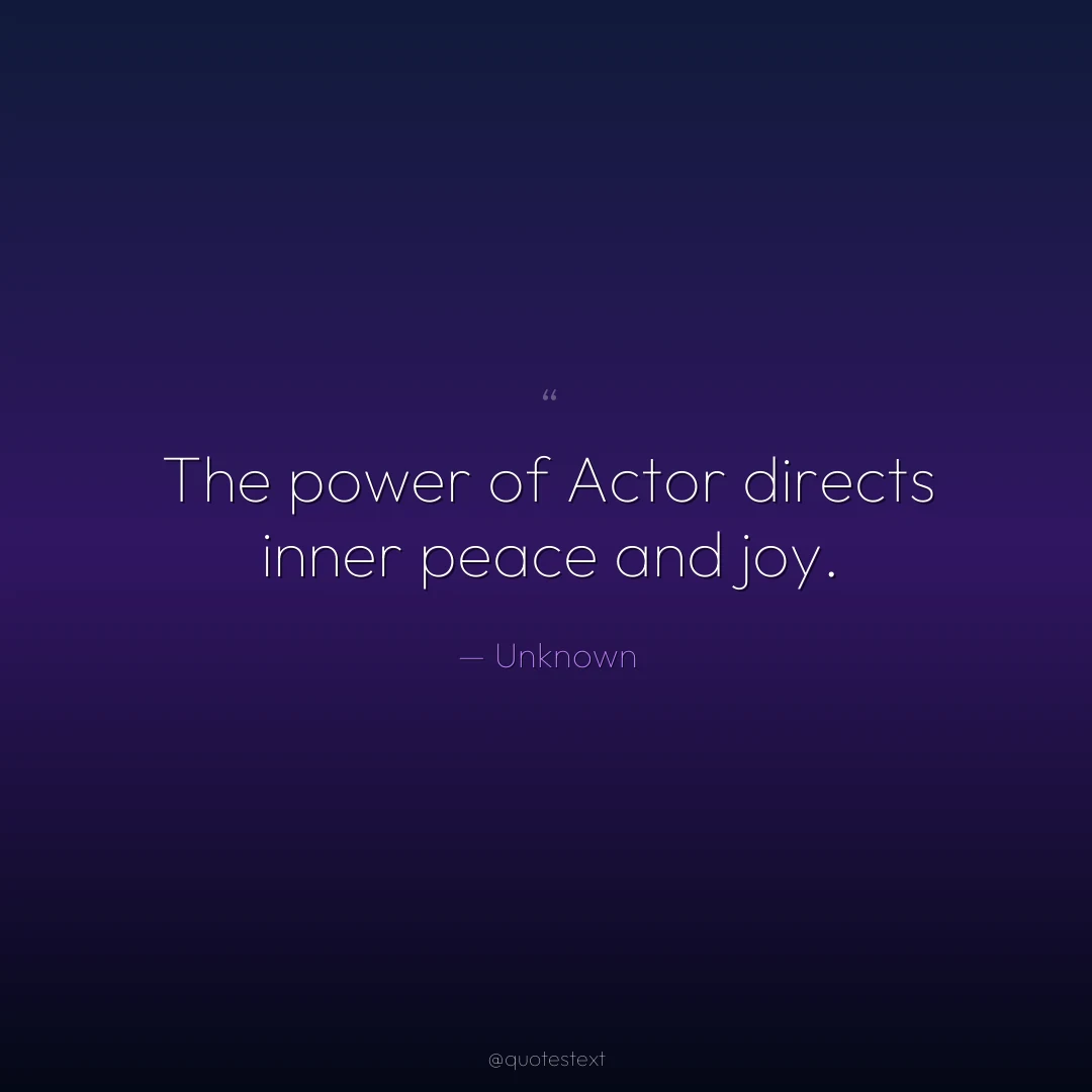 The power of Actor directs inner peace and joy.
