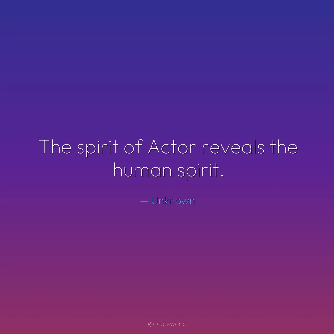 The spirit of Actor reveals the human spirit.