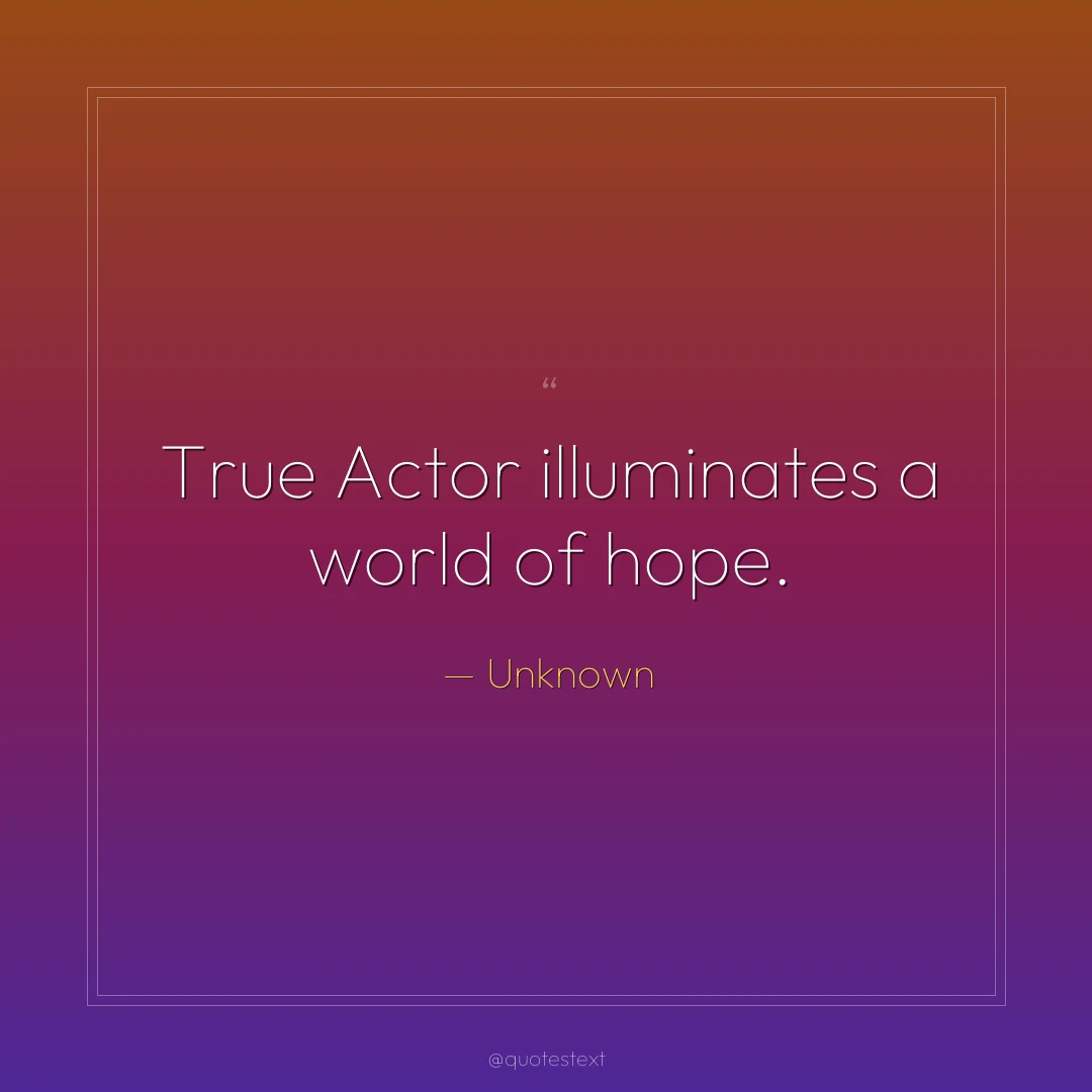True Actor illuminates a world of hope.