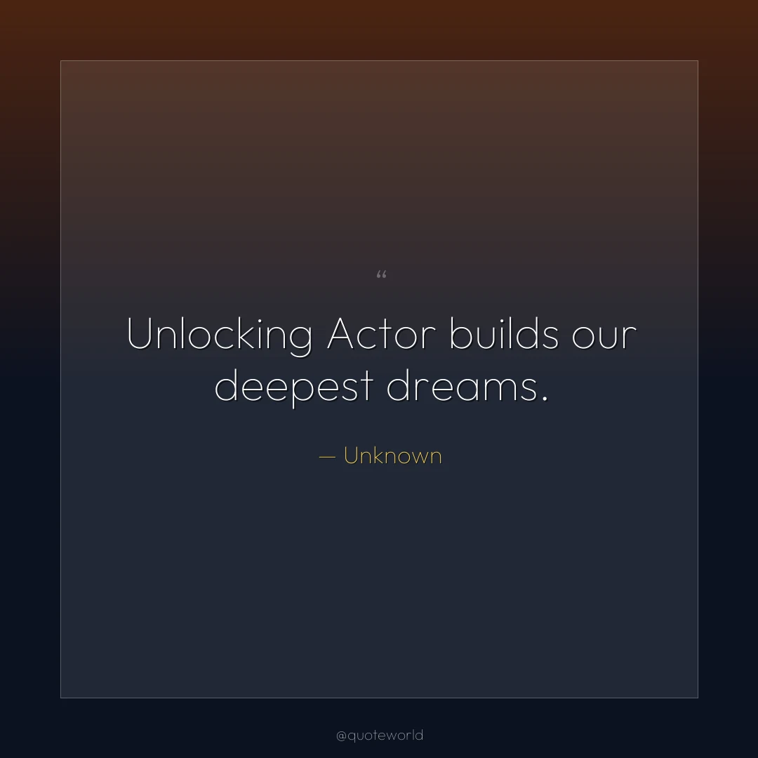 Unlocking Actor builds our deepest dreams.