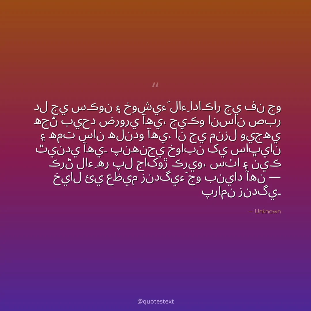 دل جي سڪون ۽ خوشيءَ لاءِ اداڪار جي فن جو هجڻ بيحد ضروري آهي،
جيڪو انسان صبر ۽ همت سان هلندو آهي، ان جي منزل ويجهي ٿيندي آهي۔
پنهنجي خوابن کي ساڀيان ڪرڻ لاءِ هر پل جاکوڙ ڪريو،
سٺا ۽ نيڪ خيال ئي عظيم زندگيءَ جو بنياد آهن — پرامن زندگي۔