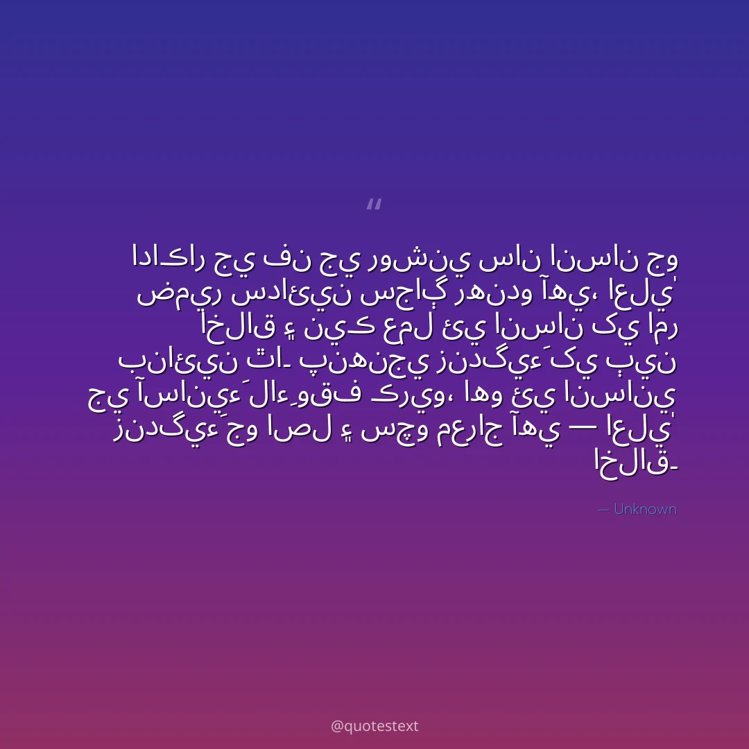 اداڪار جي فن جي روشني سان انسان جو ضمير سدائين سجاڳ رهندو آهي،
اعليٰ اخلاق ۽ نيڪ عمل ئي انسان کي امر بنائين ٿا۔
پنهنجي زندگيءَ کي ٻين جي آسانيءَ لاءِ وقف ڪريو،
اهو ئي انساني زندگيءَ جو اصل ۽ سچو معراج آهي — اعليٰ اخلاق۔