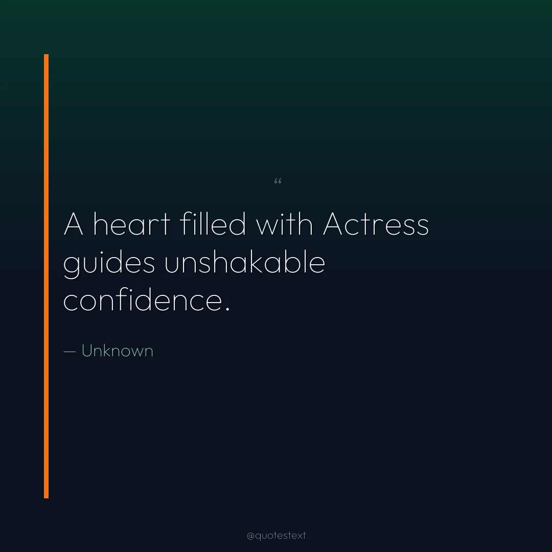 A heart filled with Actress guides unshakable confidence.