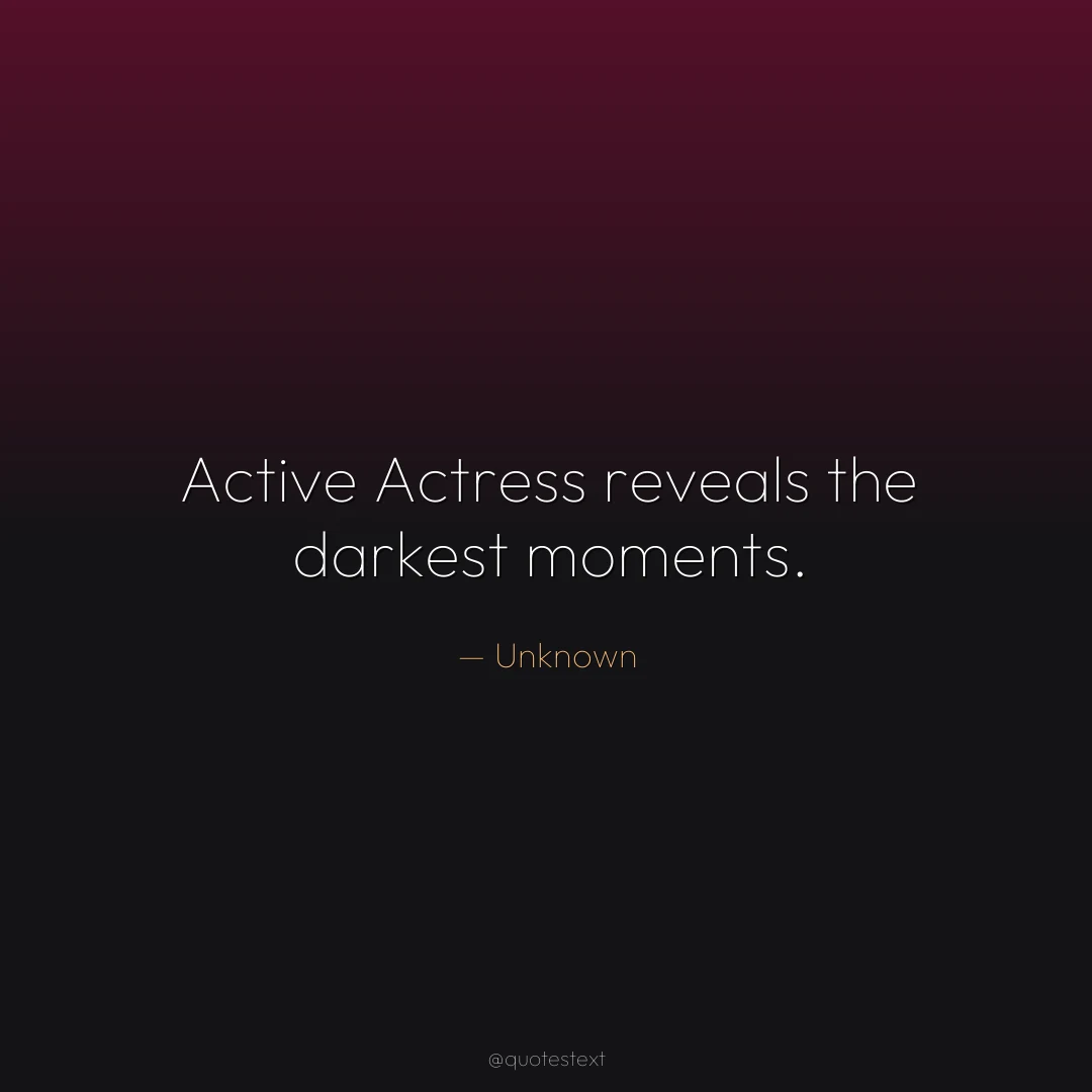 Active Actress reveals the darkest moments.
