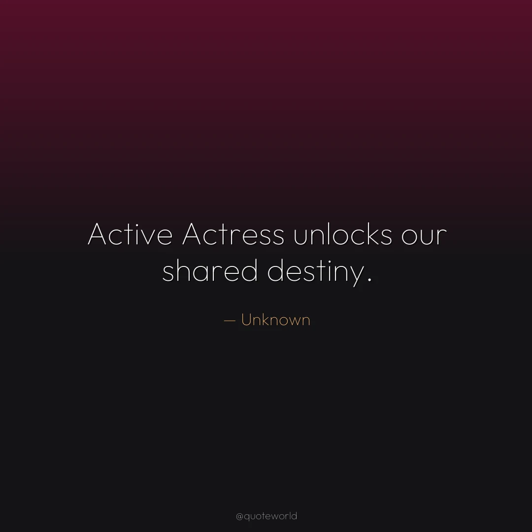 Active Actress unlocks our shared destiny.