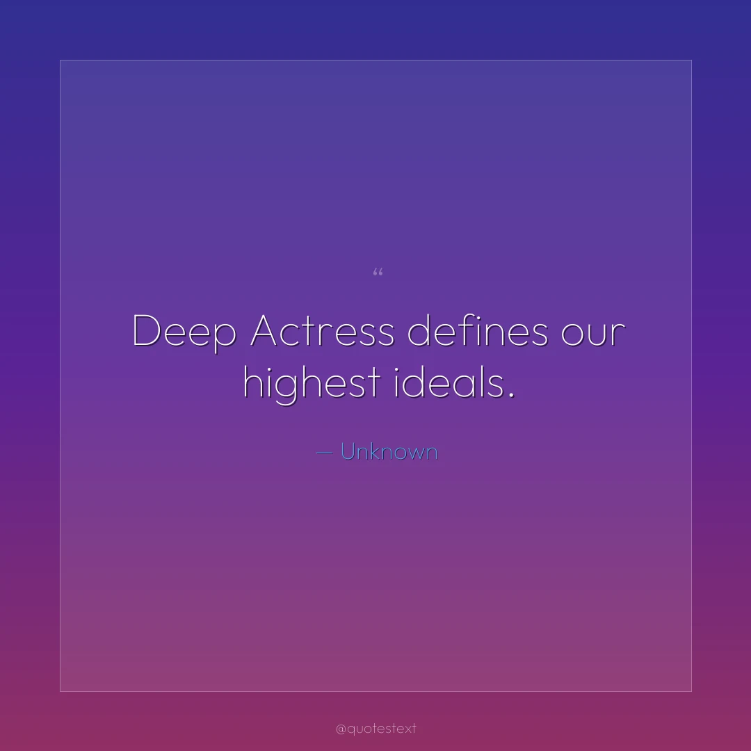 Deep Actress defines our highest ideals.