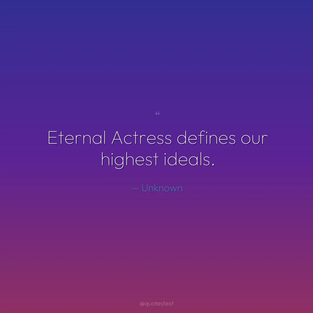 Eternal Actress defines our highest ideals.