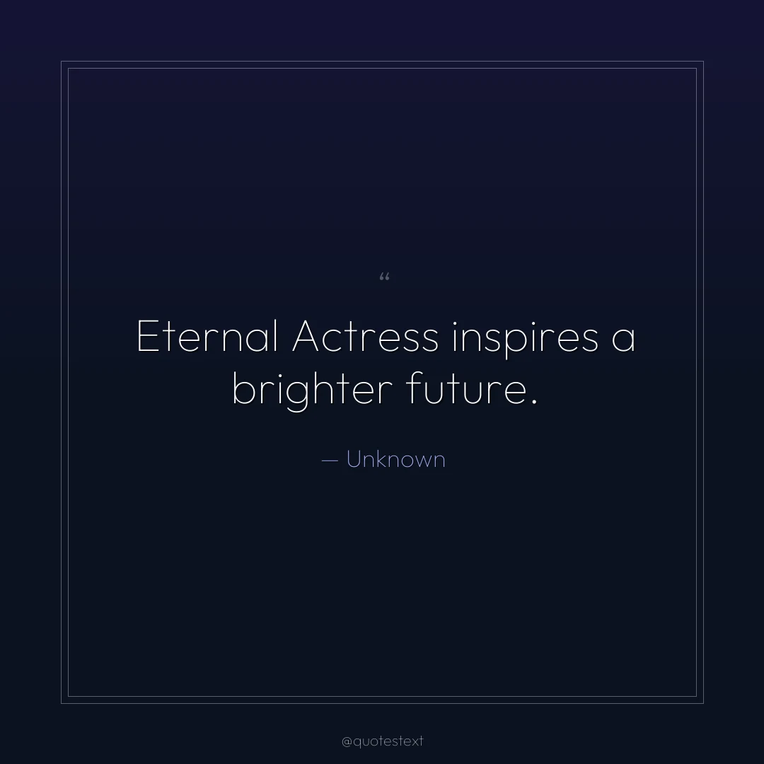 Eternal Actress inspires a brighter future.