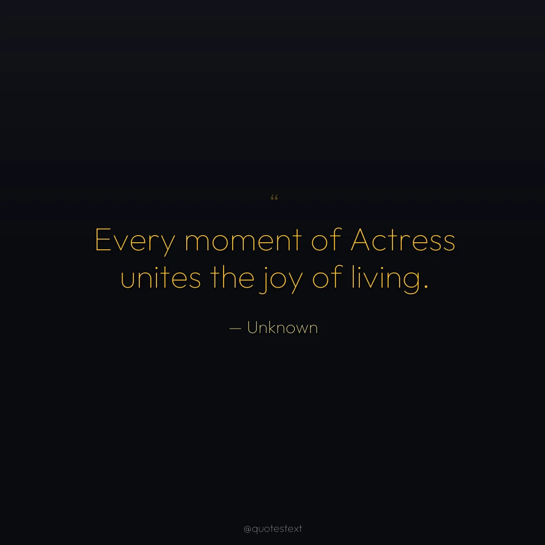 Every moment of Actress unites the joy of living.