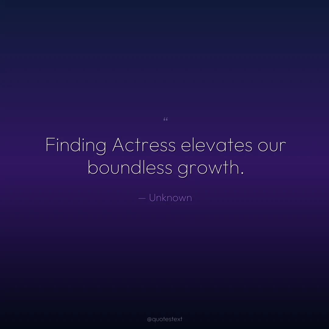 Finding Actress elevates our boundless growth.