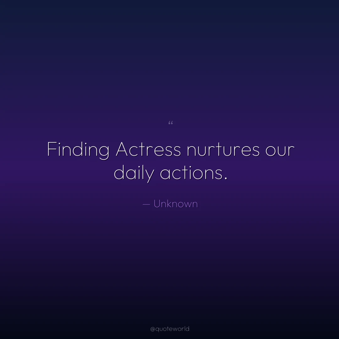 Finding Actress nurtures our daily actions.