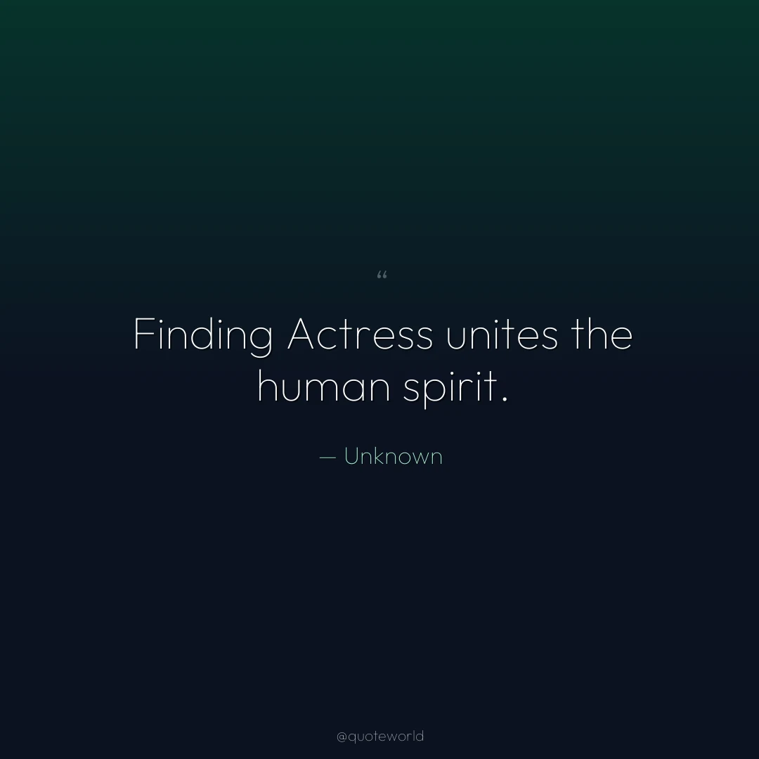 Finding Actress unites the human spirit.