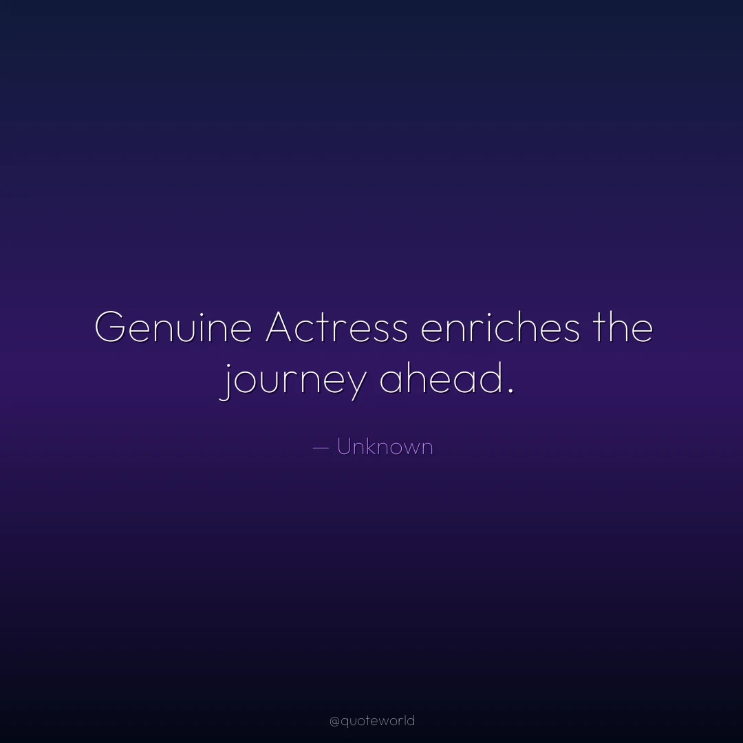 Genuine Actress enriches the journey ahead.