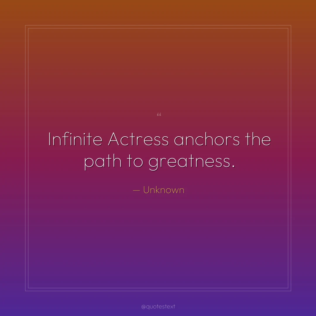Infinite Actress anchors the path to greatness.