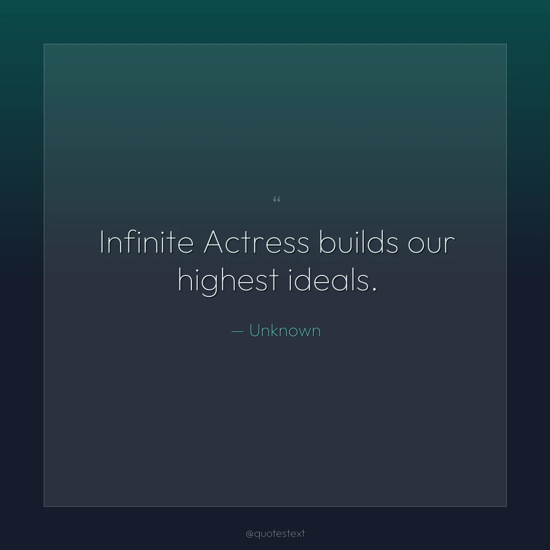 Infinite Actress builds our highest ideals.