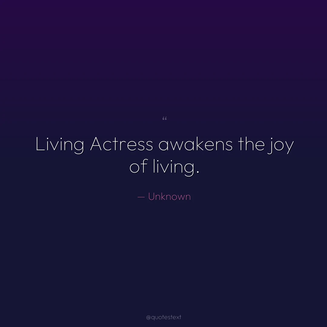 Living Actress awakens the joy of living.