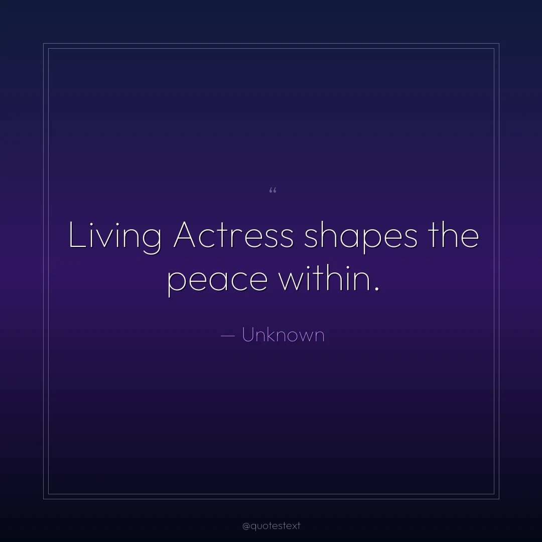 Living Actress shapes the peace within.