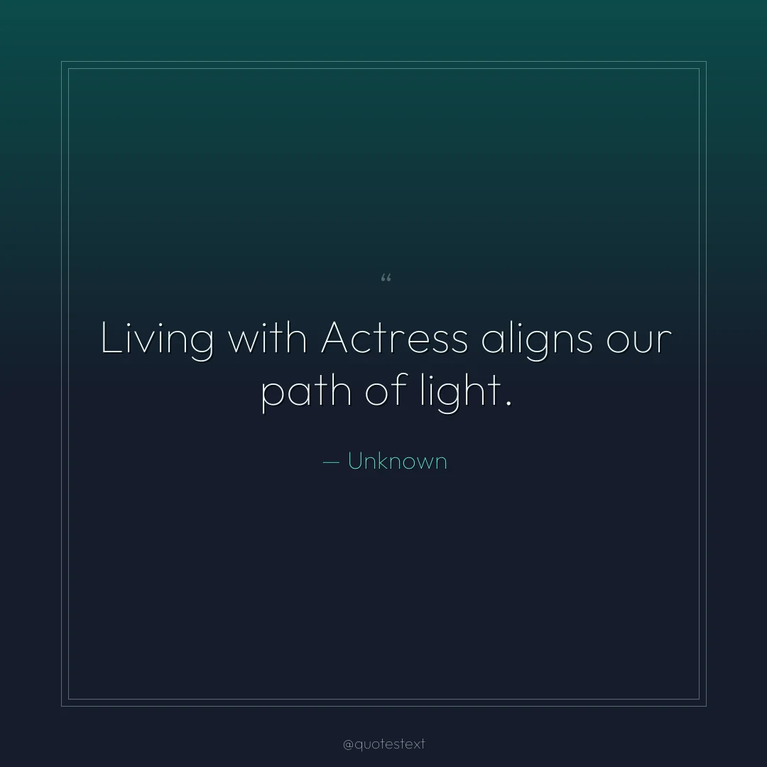 Living with Actress aligns our path of light.