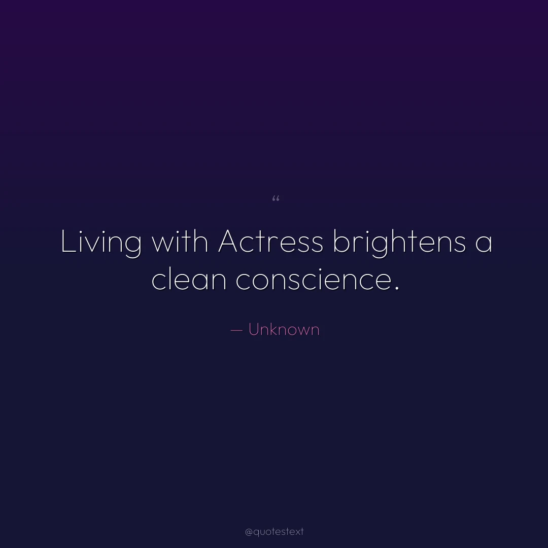 Living with Actress brightens a clean conscience.