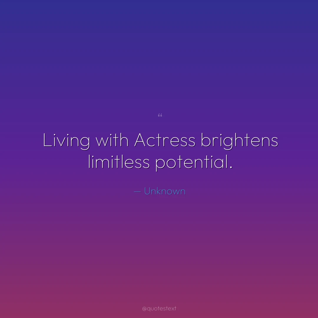 Living with Actress brightens limitless potential.
