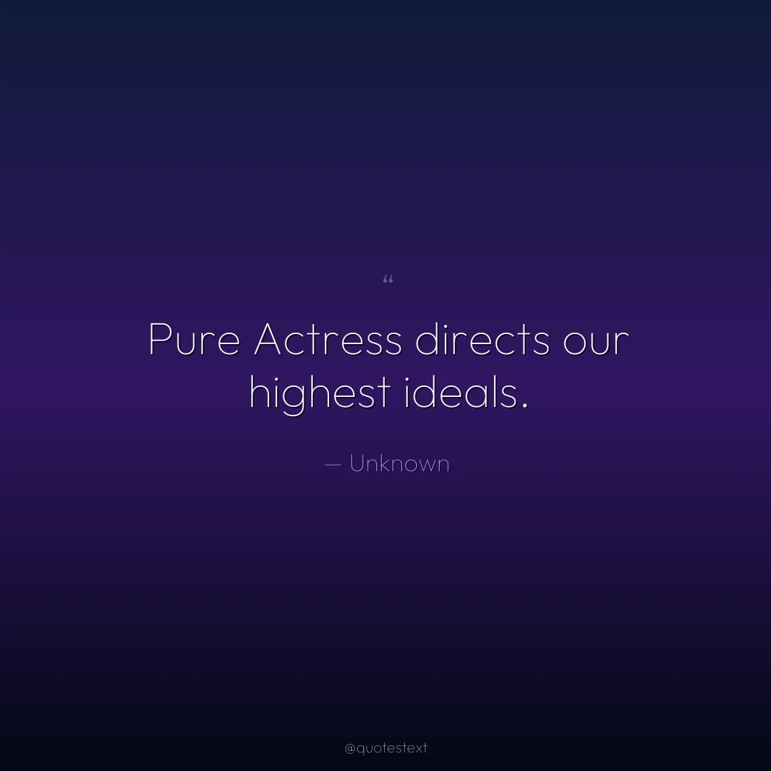 Pure Actress directs our highest ideals.