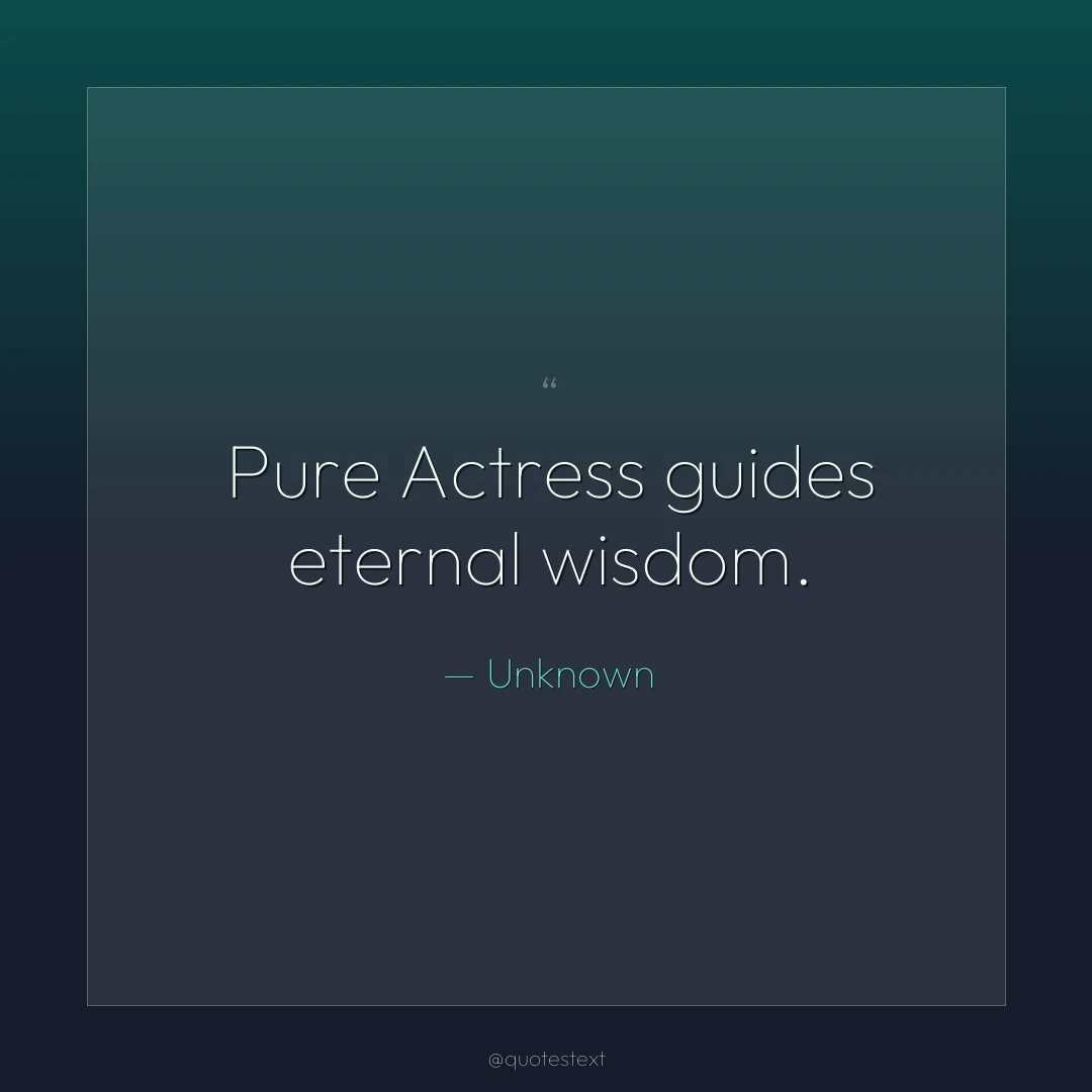 Pure Actress guides eternal wisdom.