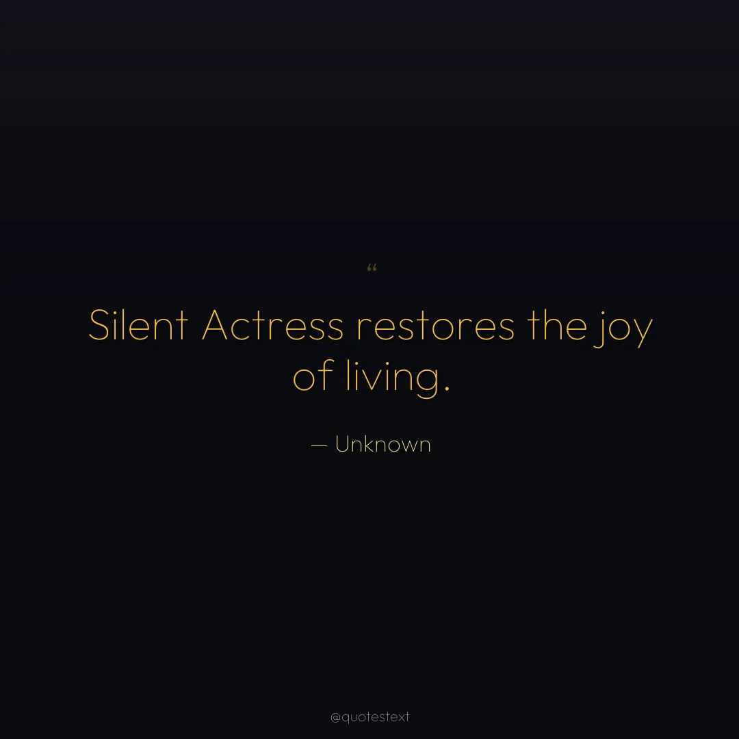 Silent Actress restores the joy of living.