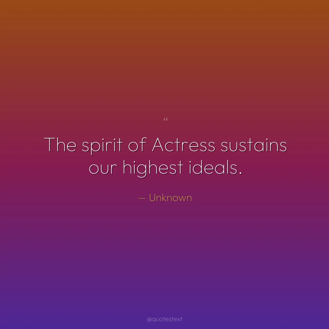 The spirit of Actress sustains our highest ideals.