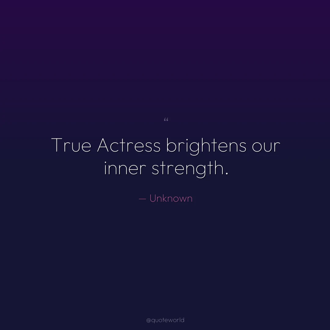 True Actress brightens our inner strength.