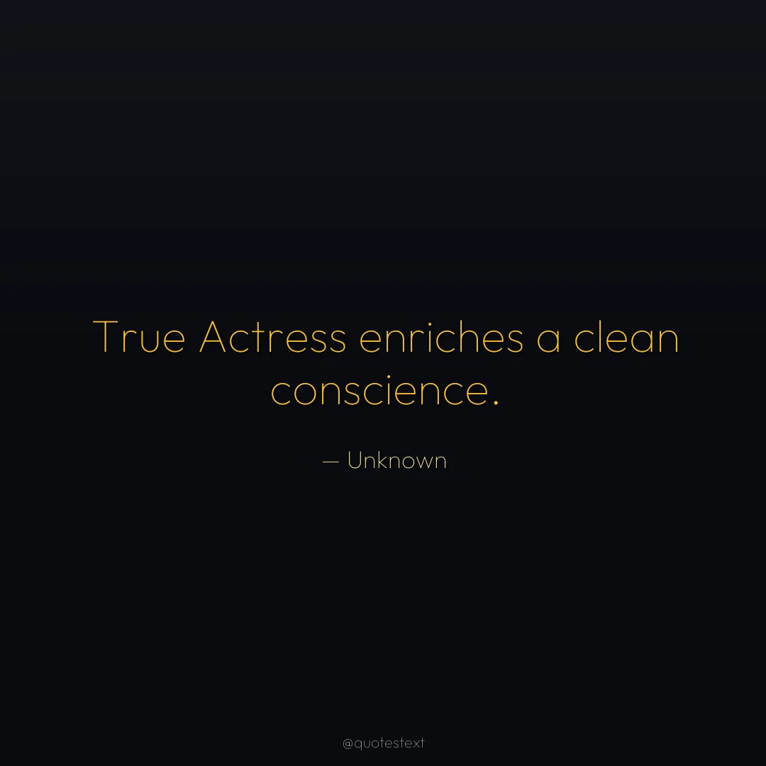True Actress enriches a clean conscience.